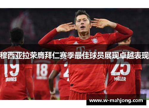 穆西亚拉荣膺拜仁赛季最佳球员展现卓越表现 穆西亚拉荣膺拜仁赛季最佳球员展现卓越表现